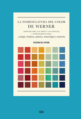 La Nomenclatura del Color de Werner: Adaptada Para Las Artes Y Las Ciencias, Y Especialmente Para Zoologa, Botnica, Qumica, Mineraloga Y Anatoma - Syme, Patrick