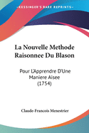 La Nouvelle Methode Raisonnee Du Blason: Pour L'Apprendre D'Une Maniere Aisee (1754)