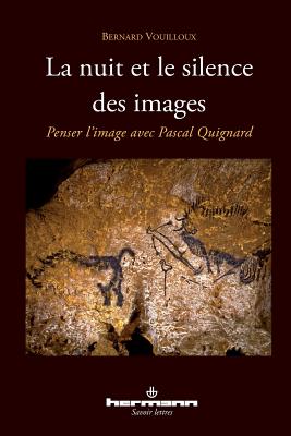 La Nuit Et Le Silence Des Images: Penser L'Image Avec Pascal Quignard - Vouilloux, Bernard
