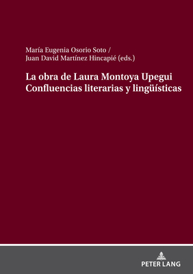 La Obra de Laura Montoya Upegui Confluencias Literarias Y Lingue?sticas - Osorio Soto, Mar?a Eugenia, and Mart?nez Hincapi?, Juan David