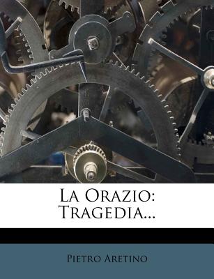 La Orazio: Tragedia... - Aretino, Pietro