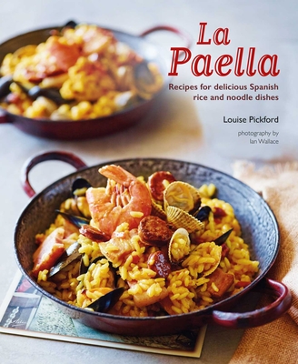 La Paella: Recipes for Delicious Spanish Rice and Noodle Dishes - Pickford, Louise