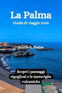 La Palma Guida di viaggio 2024: Scopri i paesaggi rigogliosi e le meraviglie vulcaniche