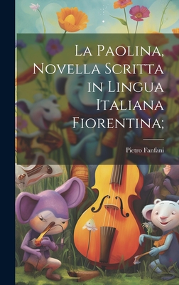 La Paolina, Novella Scritta in Lingua Italiana Fiorentina; - Fanfani, Pietro
