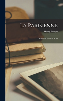 La Parisienne; Com?die En Trois Actes - Becque, Henry