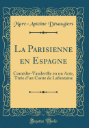 La Parisienne En Espagne: Comdie-Vaudeville En Un Acte, Tire d'Un Conte de LaFontaine (Classic Reprint)