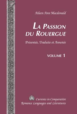 La Passion Du Rouergue: Pr?sent?e, Traduite Et Annot?e Volume 1 / Volume 2 - Alvarez-Detrell, Tamara (Editor), and Paulson, Michael G (Editor), and MacDonald, Aileen Ann