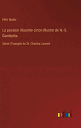 La passion illustr?e sinon illustre de N.-S. Gambetta: Selon l'?vangile de St. Charles Laurent