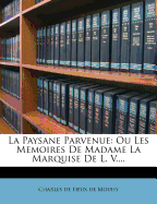 La Paysane Parvenue: Ou Les Memoires de Madame La Marquise de L. V....