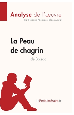 La Peau de chagrin d'Honor? de Balzac (Analyse de l'oeuvre): Analyse compl?te et r?sum? d?taill? de l'oeuvre - Lepetitlitteraire, and Elo?se Murat, and Nad?ge Nicolas