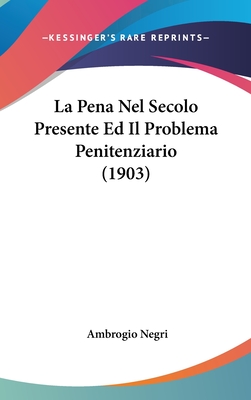 La Pena Nel Secolo Presente Ed Il Problema Penitenziario (1903) - Negri, Ambrogio