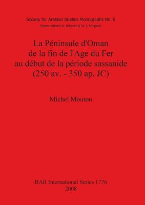 La Peninsule D'Oman de La Fin de L'Age Du Fer Au Debut de La Periode Sassanide (250 AV. - 350 AP. Jc) - Mouton, Michel