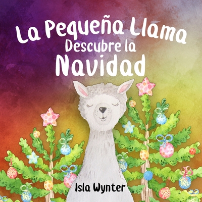 La Pequea Llama Descubre la Navidad - Wynter, Isla, and Lara, Ariadna Miguel (Translated by)