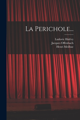 La Perichole... - Offenbach, Jacques, and Meilhac, Henri, and Hal?vy, Ludovic