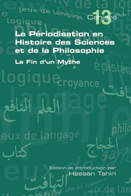 La Periodisation En Histoire Des Sciences Et de La Philosophie. La Fin D'Un Mythe - Tahiri, Hassan (Editor)