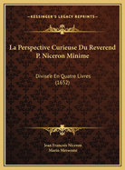 La Perspective Curieuse Du Reverend P. Niceron Minime: Divise'e En Quatre Livres (1652)