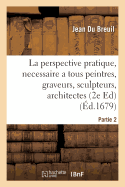 La Perspective Pratique, Necessaire a Tous Peintres, Graveurs, Sculpteurs, Architectes Partie 1