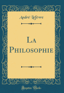 La Philosophie (Classic Reprint)