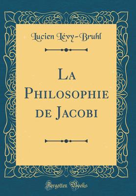 La Philosophie de Jacobi (Classic Reprint) - Levy-Bruhl, Lucien