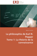 La Philosophie de Karl R. Popper Tome 1: La Theorie de La Connaissance