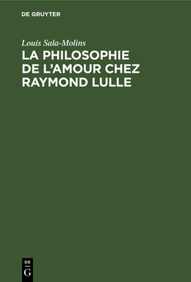 La Philosophie de L'Amour Chez Raymond Lulle - Sala-Molins, Louis