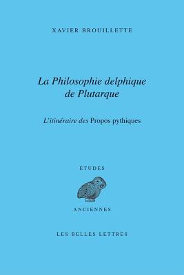 La Philosophie Delphique de Plutarque. L'Itineraire Des Dialogues Pythiques - Brouillette, Xavier