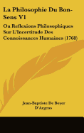 La Philosophie Du Bon-Sens V1: Ou Reflexions Philosophiques Sur L'Incertitude Des Connoissances Humaines (1768)