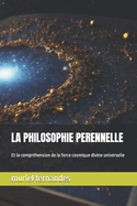 La Philosophie Perennelle: Et la compr?hension de la force cosmique divine universelle