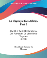 La Physique Des Arbres, Part 2: Ou Il Est Traite De L'Anatomie Des Plantes Et De L'Economie Vegetale (1788)