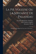 La Pie Voleuse Ou La Servante De Palaiseau: Mlodrame Historique En Trois Actes Et En Prose...