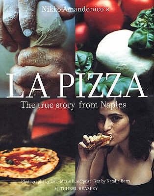 La Pizza: The True Story from Naples - Amandonico, Nikko, and Rundquist, Ewa-Marie (Photographer), and Bigliardi, Giuseppe (Photographer)