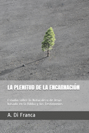 La Plenitud de la Encarnaci?n: Estudio sobre la Naturaleza de Jess basado en la Biblia y los Testimonios