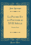 La Plume Et Le Pouvoir Au XVII Sicle: Premier Essai (Classic Reprint)