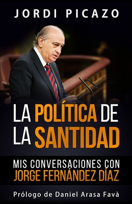 La Pol?tica de la Santidad: MIS Conversaciones Con Jorge Fernndez D?az - Arasa Fav?, Daniel (Foreword by), and Fernndez D?az, Jorge, and Picazo, Jordi