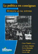 La Politica En Consignas: Memoria de Los Setenta - Romero, Luis Alberto, and Tcach, Cesar