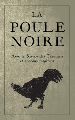 La Poule Noire: Avec La Science Des Talismans Et Anneaux Magiques - Inconnu