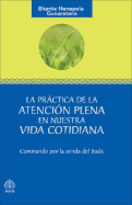 La Prctica de la Atencin Plena En Nuestra Vida Cotidiana: Caminando Por La Senda del Buda