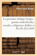 La Premire Trilogie Lyrique: Posies Individuelles, Sociales, Religieuses Ddies  Pie IX