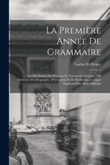 La Premiere Annee de Grammaire: Les Dix Parties Du Discours Et Notions de Syntaxe, 350 Exercises D'Orthographe, D'Invention Et de Redaction, Lexique Explicatif Des Mots Difficiles