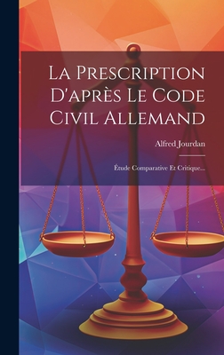 La Prescription D'aprs Le Code Civil Allemand: tude Comparative Et Critique... - Jourdan, Alfred