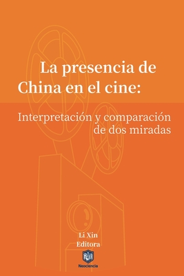 La presencia de China en el cine: Interpretacin y comparacin de dos miradas - Li, Xin (Editor)