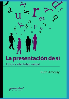 La presentaci?n de s?: Ethos e identidad verbal - Montero, Ana Soledad (Preface by), and Salerno, Paula (Translated by), and Amossy, Ruth