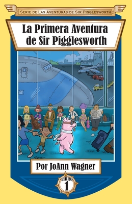 La Primera Aventura de Sir Pigglesworth - Wagner, Joann, and Darchicourt, David (Illustrator)