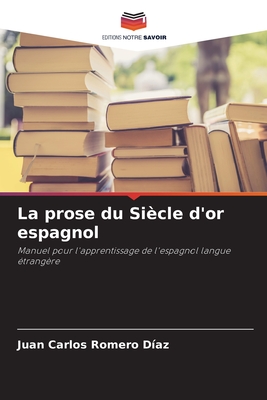 La prose du Si?cle d'or espagnol - Romero D?az, Juan Carlos