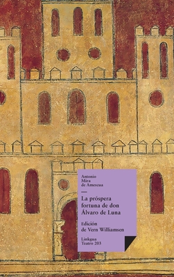 La Prospera Fortuna de Don Alvaro de Luna - Mira De Amescua, Antonio, and Williamsen, Vern (Editor)