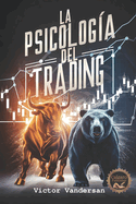 La Psicologa del Trading: Domina tus emociones y conquista los mercados