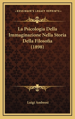 La Psicologia Della Immaginazione Nella Storia Della Filosofia (1898) - Ambrosi, Luigi