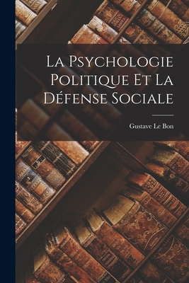 La Psychologie Politique Et La Defense Sociale - Le Bon, Gustave