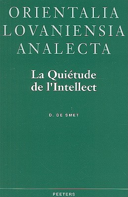 La Quietude de L'Intellect: Neoplatonisme Et Gnose Ismaelienne Dans L'Oeuvre de Ahmid Ad-Din Al-Kirmani (Xe/XIe s.) - de Smet, D