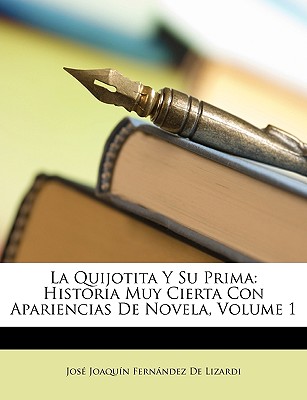 La Quijotita y Su Prima: Historia Muy Cierta Con Apariencias de Novela, Volume 1 - De Lizardi, Jose Joaquin Fernandez